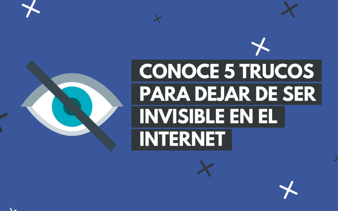 Conoce 5 trucos para dejar de ser invisible en el internet.