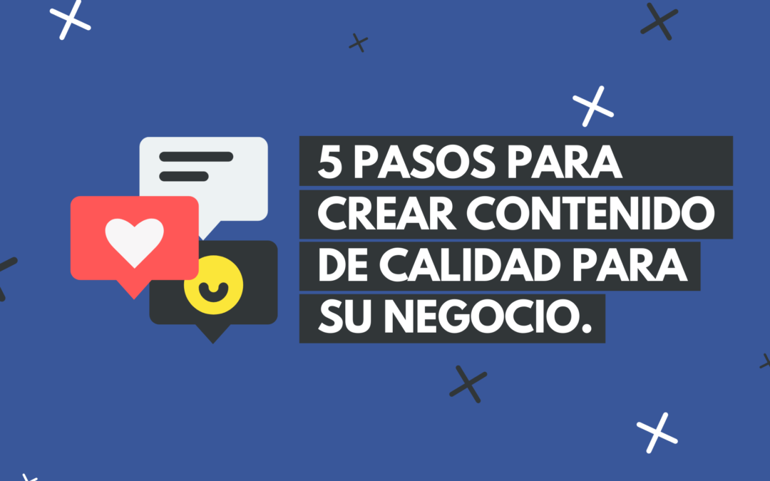 5 pasos para crear contenido de calidad para su negocio.