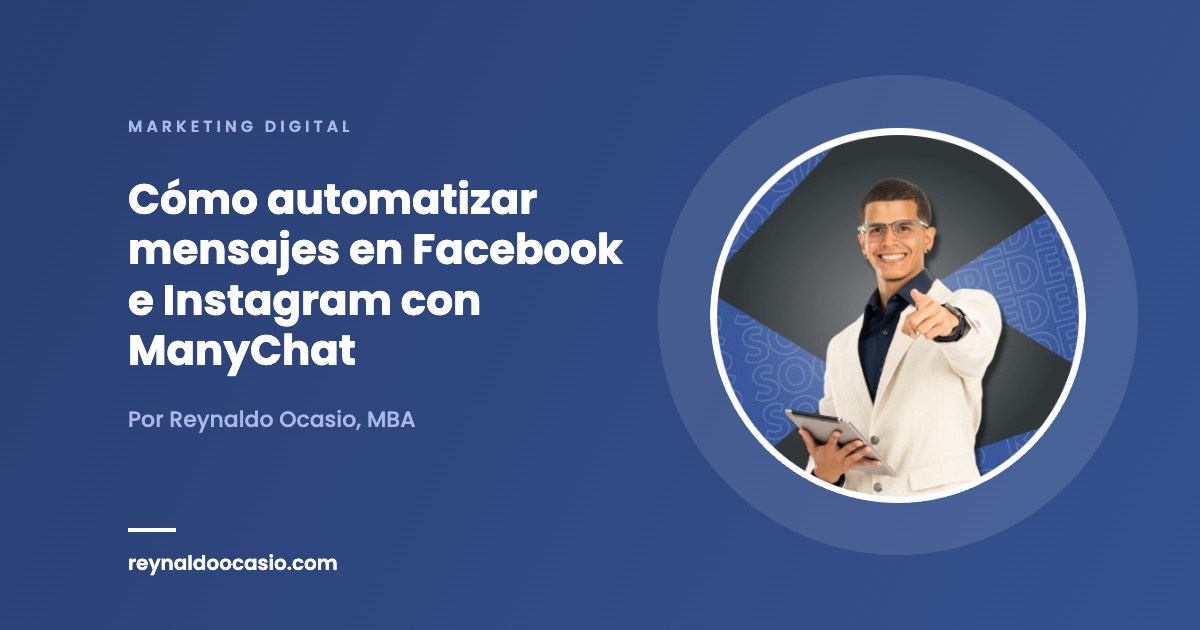 Cómo automatizar mensajes en Facebook e Instagram con ManyChat Cómo automatizar mensajes en Facebook e Instagram con ManyChat - Reynaldo Ocasio, MBA