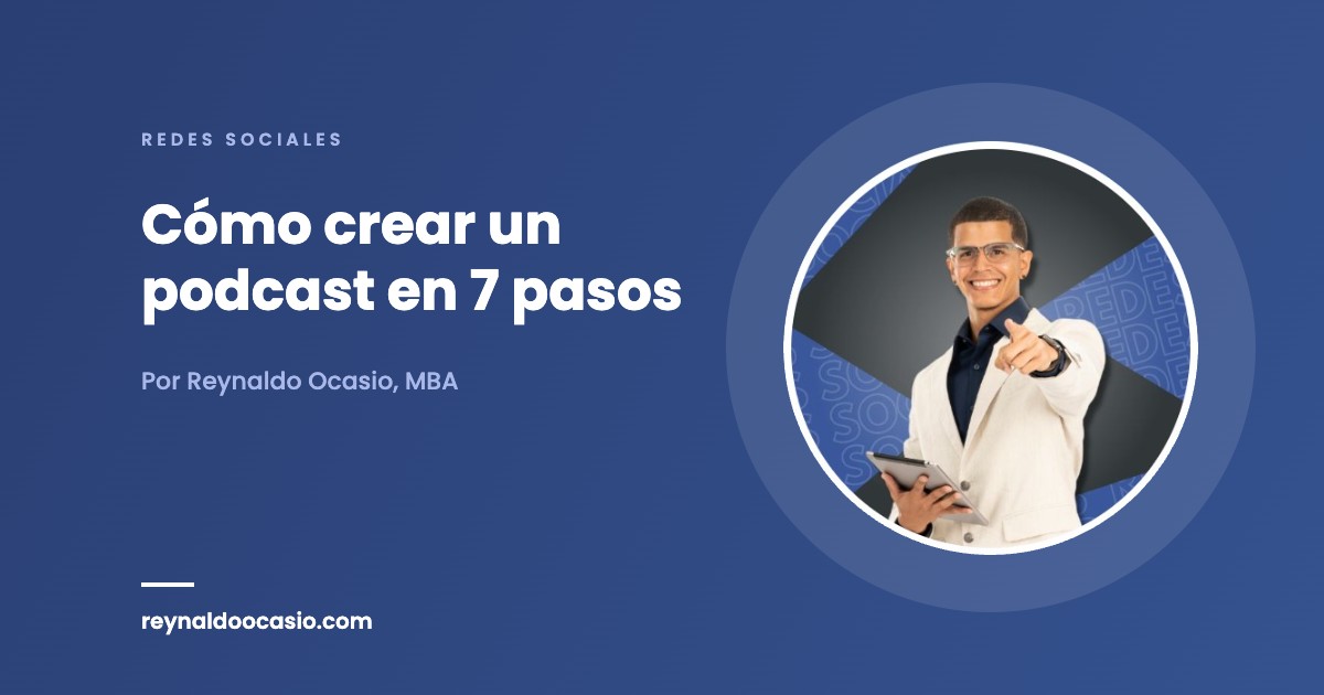 Cómo crear un podcast en 7 pasos Cómo crear un podcast en 7 pasos - Reynaldo Ocasio, MBA