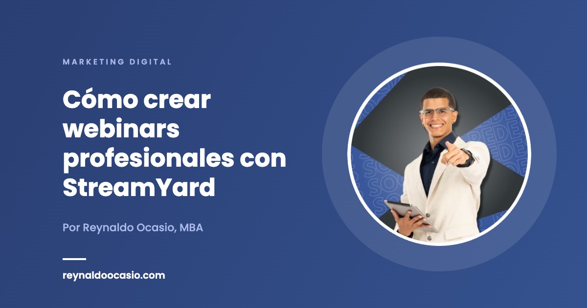Cómo crear webinars profesionales con StreamYard Cómo crear webinars profesionales con StreamYard - Reynaldo Ocasio, MBA
