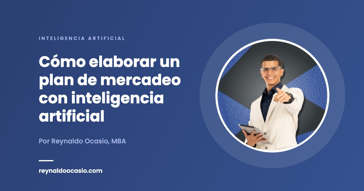 Cómo elaborar un plan de mercadeo con inteligencia artificial Cómo elaborar un plan de mercadeo con inteligencia artificial - Reynaldo Ocasio, MBA