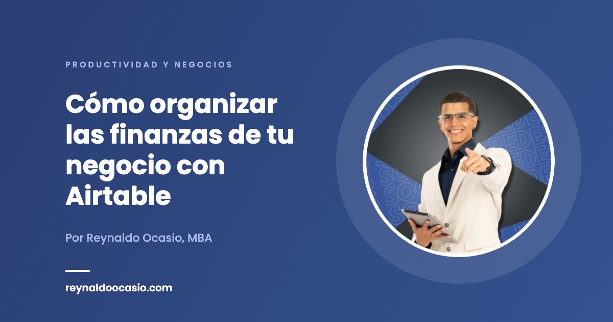 Cómo organizar las finanzas de tu negocio con Airtable - Reynaldo Ocasio, MBA