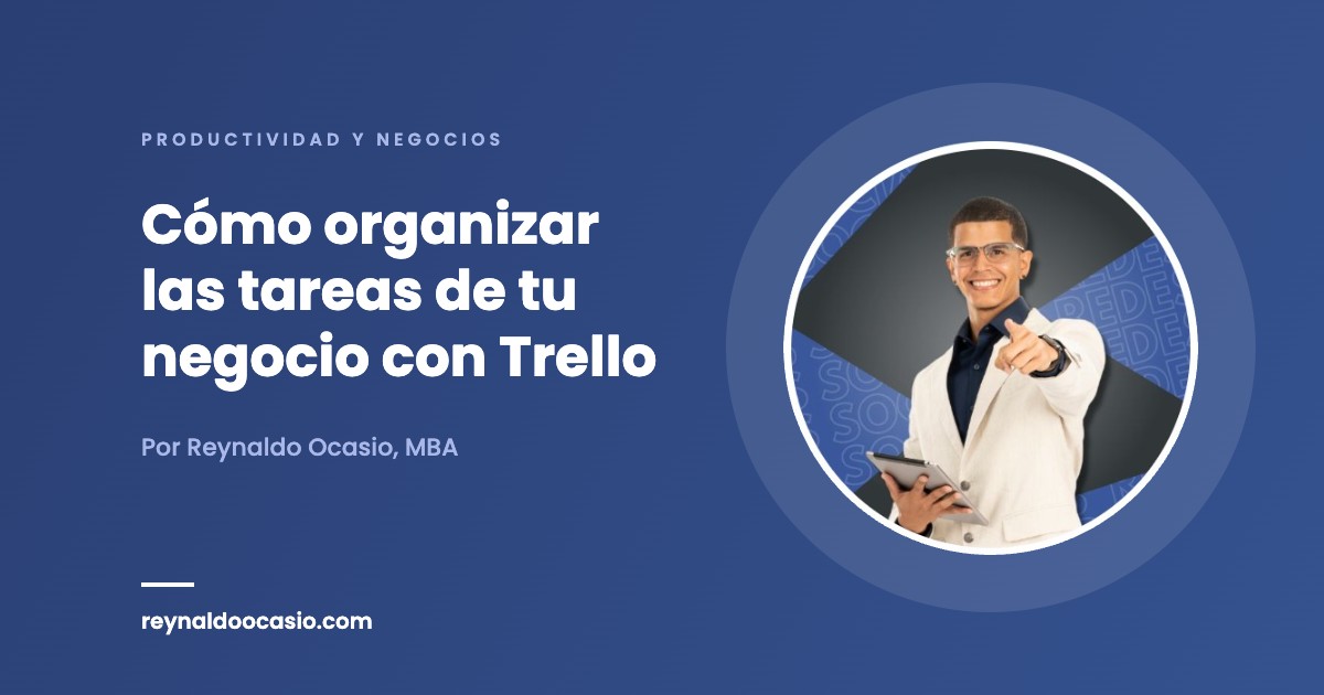 Cómo organizar las tareas de tu negocio con Trello - Reynaldo Ocasio, MBA