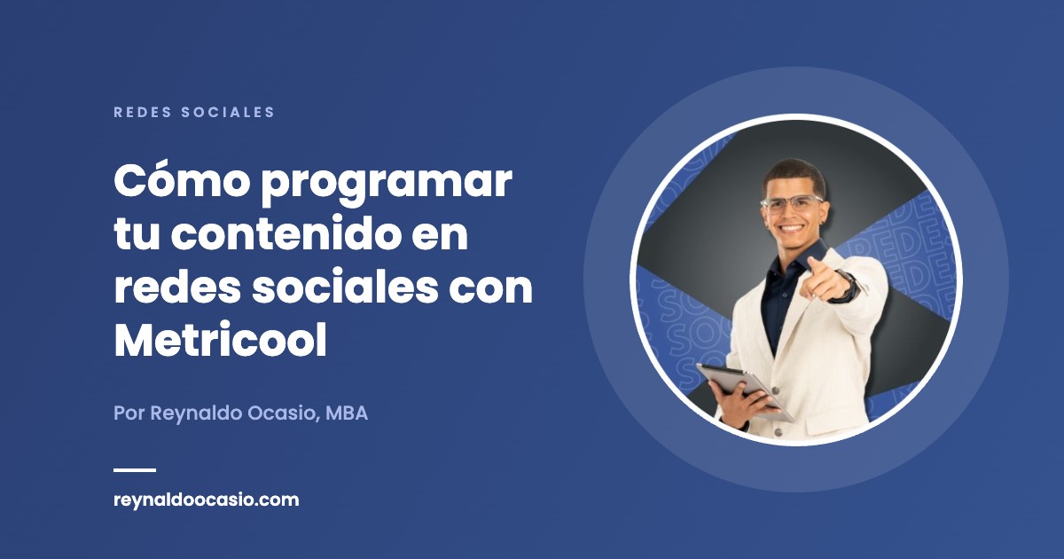 Cómo programar tu contenido en redes sociales con Metricool Cómo programar tu contenido en redes sociales con Metricool - Reynaldo Ocasio, MBA