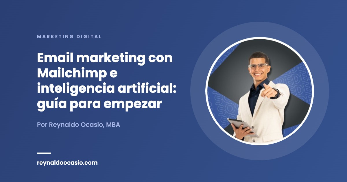 Email marketing con Mailchimp e inteligencia artificial: guía para empezar - Reynaldo Ocasio, MBA