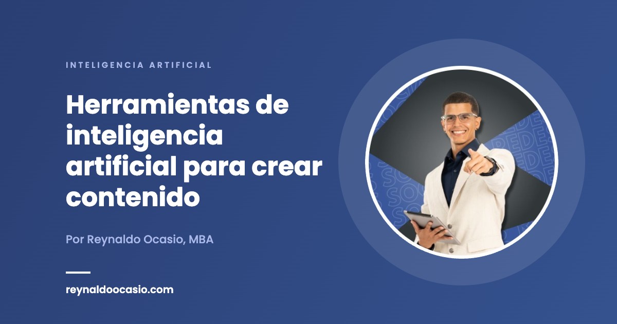 Herramientas de inteligencia artificial para crear contenido Herramientas de inteligencia artificial para crear contenido - Reynaldo Ocasio, MBA